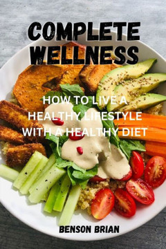 Complete Wellness: How to Live a Healthy Lifestyle with a Healthy Diet