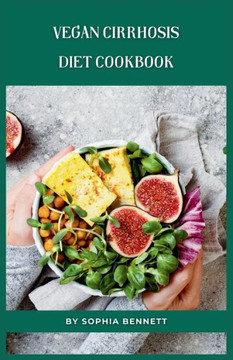Vegan Cirrhosis Diet Cookbook: Easy and Delicious Recipes for a Healthy Lifestyle Vegan Cirrhosis Diet Cookbook: Easy and Delicious Recipes for a Healthy Lifestyle