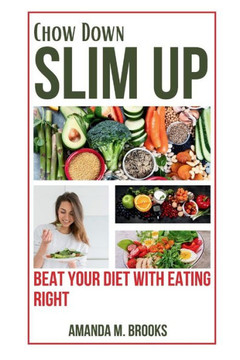 Chow Down, Slim Up: Beat Your Diet with Eating Right