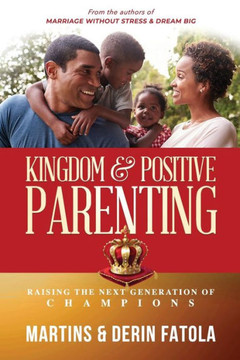 KINGDOM & POSITIVE PARENTING: Raising the Next Generation of Champions