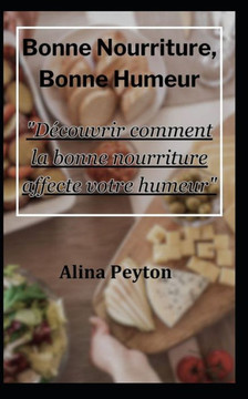 Bonne Nourriture, Bonne Humeur: ""D?ouvrir comment la bonne nourriture affecte votre humeur""