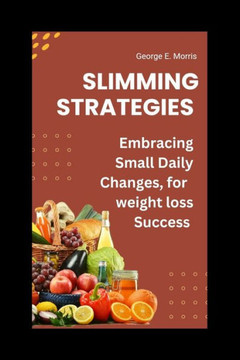 Slimming Strategies: Embrace Small Daily Changes, for weight Loss Success