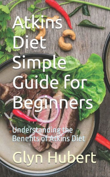 Atkins Diet Simple Guide for Beginners: Understanding the Benefits of Atkins Diet