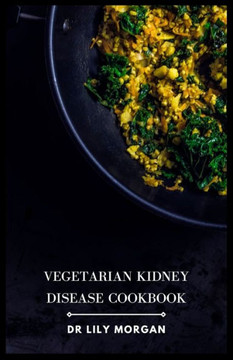 Vegetarian Kidney Disease Cookbook: Delicious and Nutritious Recipes to Help Manage Kidney Disease Vegetarian Kidney Disease Cookbook: Delicious and Nutritious Recipes to Help Manage Kidney Disease