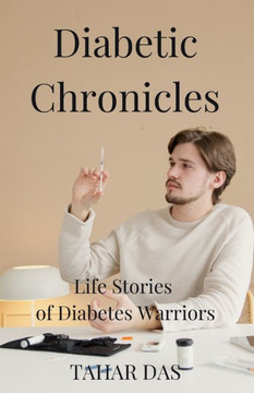 Diabetic Chronicles: Life Stories of Diabetes Warriors Diabetic Chronicles: Life Stories of Diabetes Warriors