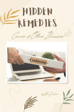 Hidden Remedies: Cancer & Other Illnesses
