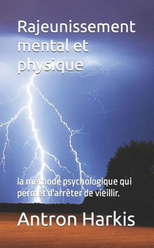 Rajeunissement mental et physique: la m?hode psychologique qui permet d'arr?er de vieillir.