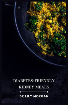 Diabetes-Friendly Kidney Meals: Delicious and Nutritious Recipes to Manage Your Health Diabetes-Friendly Kidney Meals: Delicious and Nutritious Recipes to Manage Your Health