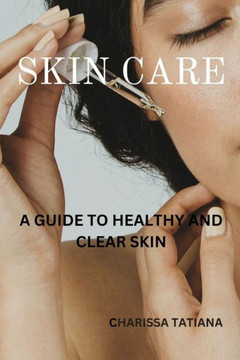 Skin Care: A guide to healthy and clear skin