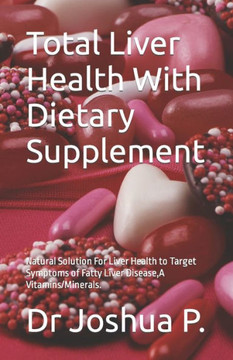 Total Liver Health With Dietary Supplement: Natural Solution For Liver Health to Target Symptoms of Fatty Liver Disease, A Vitamins/Minerals.