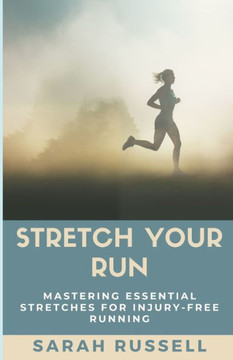 Stretch Your Run: Mastering Essential Stretches for Injury-Free Running
