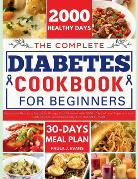 The Complete Diabetes Cookbook for Beginners: Simple and Delicious Recipe to Manage Your Diabetes with 2000+ Days of Low-Sugar and Low-Carb Recipes, a The Complete Diabetes Cookbook for Beginners: Simple and Delicious Recipe to Manage Your Diabetes with 2000+ Days of Low-Sugar and Low-Carb Recipes, a