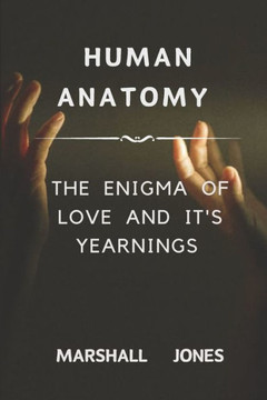 Human Anatomy: The enigma of love and it's yearnings Human Anatomy: The enigma of love and it's yearnings