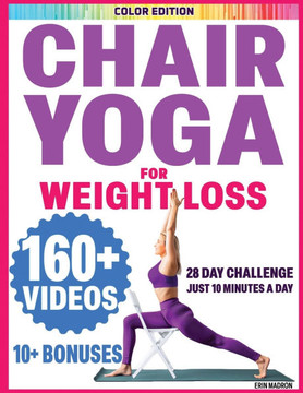 Chair Yoga for Seniors Over 60: Chair Yoga for Weight Loss and Fit. Sitting Exercises for Seniors: Men, Women, Beginners. 28 Day Chart of Chair Exerci Chair Yoga for Seniors Over 60: Chair Yoga for Weight Loss and Fit. Sitting Exercises for Seniors: Men, Women, Beginners. 28 Day Chart of Chair Exerci