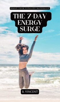 The 7-Day Energy Surge: Boost Your Vitality Naturally The 7-Day Energy Surge: Boost Your Vitality Naturally