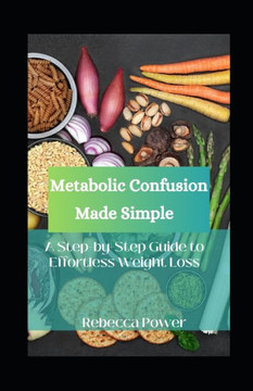 Metabolic Confusion Made Simple: A Step-by-Step Guide to Effortless Weight Loss