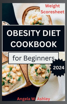 Obesity Diet Cookbook For Beginners: A Comprehensive Guide to a Sustainable Weight Management