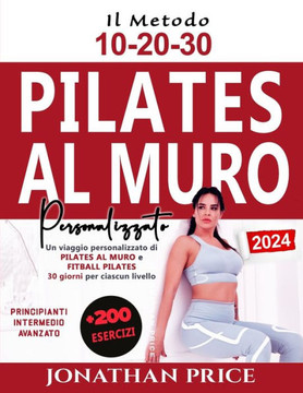 Pilates al Muro e Fitball Pilates: + 200 ESERCIZI Un viaggio personalizzato di 30 giorni per ciascun livello potenziato dal METODO 10-20-30 (PRINCIPIA