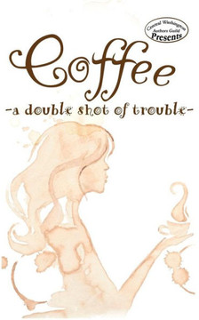 Coffee: a double shot of trouble (Central Washington Authors Guild Anthology)