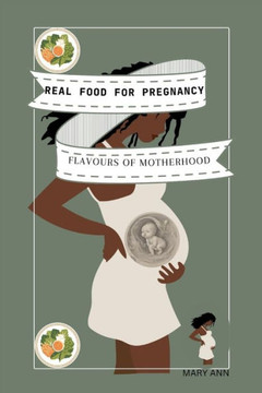 Real Food for Pregnancy: ""Flavors of Motherhood: Real Food Recipes for a Vibrant Pregnancy""
