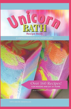 Unicorn Bath Recipe Book: 160+ Recipes - Bath and Body Recipe Book for the DIY and Advanced Makers