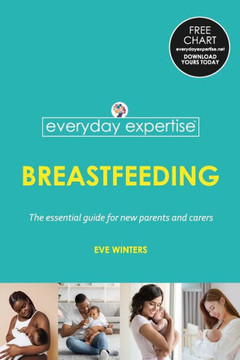 Everyday Expertise: Breastfeeding: The essential guide for new parents