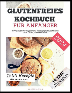 Glutenfreies Kochbuch f? Anf?ger: 600 Rezepte f? einfache und erschwingliche Mahlzeiten zum Thema gesundes Kochen Glutenfreies Kochbuch f? Anf?ger: 600 Rezepte f? einfache und erschwingliche Mahlzeiten zum Thema gesundes Kochen