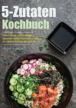 5-Zutaten-Kochbuch: Vereinfachte, schmackhafte, gesunde, kohlenhydratarme Rezepte f? vielbesch?tigte Menschen.