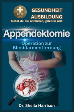 Appendektomie (Operation zur Blinddarmentfernung): Operationsarten, Vorbereitung auf die Operation, Vor- und Nachteile, Operationsphasen, Genesung, Le