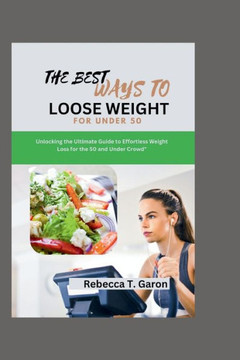The Best Ways To Loose Weight For under 50: Unlocking the Ultimate Guide to Effortless Weight Loss for the 50 and Under Crowd""