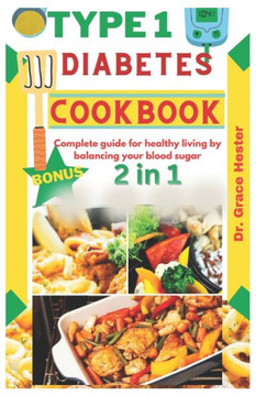 type 1 diabetes cookbook: Complete guide for healthy living by balancing your blood sugar