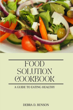 Food Solution Cookbook: A Guide to Eating Healthy