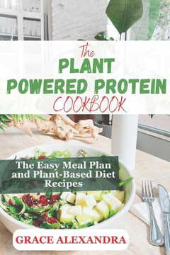 The Plant-Powered Protein Cookbook: The Easy Meal Plan and Plant-Based Diet Recipes The Plant-Powered Protein Cookbook: The Easy Meal Plan and Plant-Based Diet Recipes