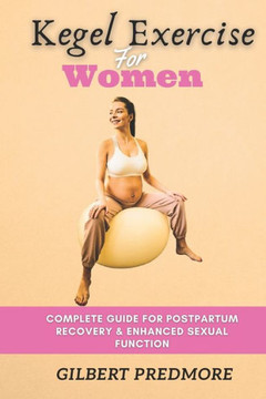 Kegel Exercise for Women: Complete guide for postpartum recovery and enhanced sexual function.