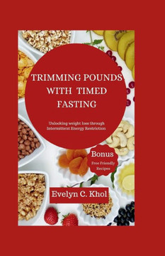 Trimming Pounds with Timed Fasting: Unlocking Weight Loss Through Intermittent Energy Restriction