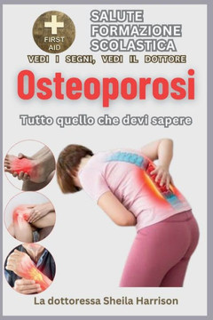 Osteoporosi: tutto quello che devi sapere: Sintomi, cause, diagnosi, trattamento, gestione dei farmaci, prevenzione, controllo