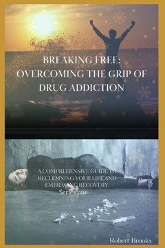 Breaking Free: OVERCOMING THE GRIP OF DRUG ADDICTION: ''A Comprehensive Guide to Reclaiming Your Life and Embracing Recovery"" Breaking Free: OVERCOMING THE GRIP OF DRUG ADDICTION: ''A Comprehensive Guide to Reclaiming Your Life and Embracing Recovery""