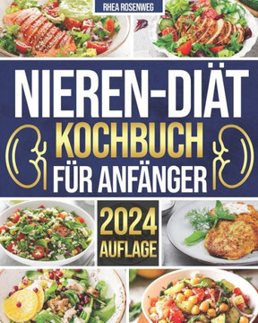 Nieren-Di?-Kochbuch f? Anf?ger: 365 Tage einfache und schmackhafte Rezepte f? eine natrium-, kalium- und phosphorarme Di? zur Bew?tigung von Nie