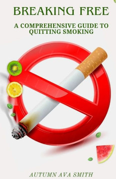 Braking Free: A comprehensive guide to quitting smoking: A comprehensive guide to quitting smoking