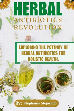 Herbal Antibiotics Revolution: Exploring The Potency Of Herbal Antibiotics For Holistic Health.