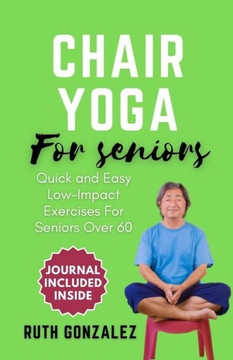 Chair Yoga for Seniors: Gentle Exercise at Home for Holistic Health and Wellness Enhance Flexibility, Improve Balance, and Boost Overall Well- Chair Yoga for Seniors: Gentle Exercise at Home for Holistic Health and Wellness Enhance Flexibility, Improve Balance, and Boost Overall Well-