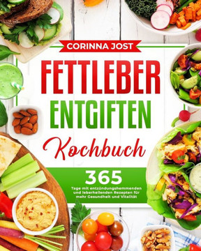 Fettleber entgiften Kochbuch: 365 Tage mit entz?dungshemmenden und leberheilenden Rezepten f? mehr Gesundheit und Vitalit? Fettleber entgiften Kochbuch: 365 Tage mit entz?dungshemmenden und leberheilenden Rezepten f? mehr Gesundheit und Vitalit?