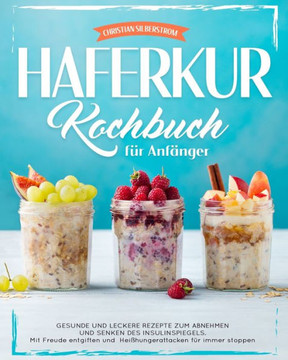 Hafer-Kur-Kochbuch f? Anf?ger: Gesunde und leckere Rezepte zum Abnehmen und Senken des Insulinspiegels Mit Freude entgiften und Hei?ungerattacken f