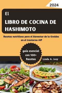El Libro de cocina de Hashimoto: Recetas nutritivas para el bienestar de la tiroides en el trastorno AIP