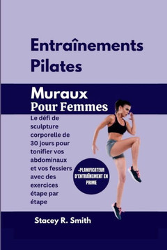 Entra?ements Pilates Muraux Pour Femmes: Le d?i de sculpture corporelle de 30 jours pour tonifier vos abdominaux et vos fessiers avec des exercices