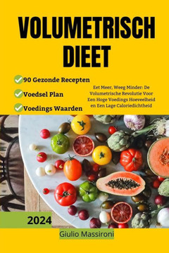Volumetrisch Dieet: Eet Meer, Weeg Minder: De Volumetrische Revolutie Voor Een Hoge Voedings Hoeveelheid en Een Lage Caloriedichtheid