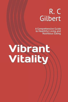 Vibrant Vitality: A Comprehensive Guide to Healthful Living and Nutritious Eating