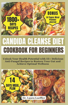 Candida Cleanse Diet Cookbook for Beginners: Unlock Your Health Potential with 55+ Delicious Anti-Fungal Recipes to Restore Your Gut and Achieve Optim