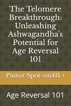 The Telomere Breakthrough: Unleashing Ashwagandha's Potential for Age Reversal 101: Age Reversal 101