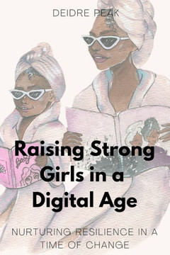 Raising Strong Girls in a Digital Age: Nurturing Resilience in a Time of Change